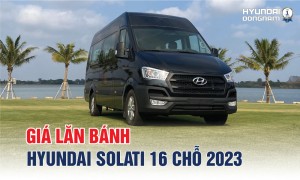 Giá lăn bánh xe Hyundai Solati 16 chỗ mới nhất 2023