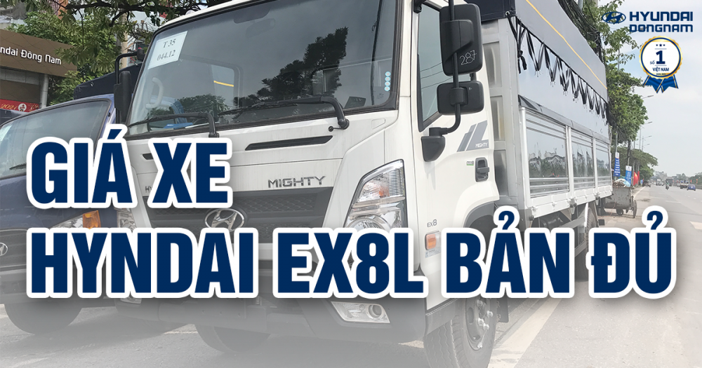 Giá xe tải 7 tấn Hyundai EX8 bản đủ (Mighty EX8L) (cập nhật tháng 8.2022)