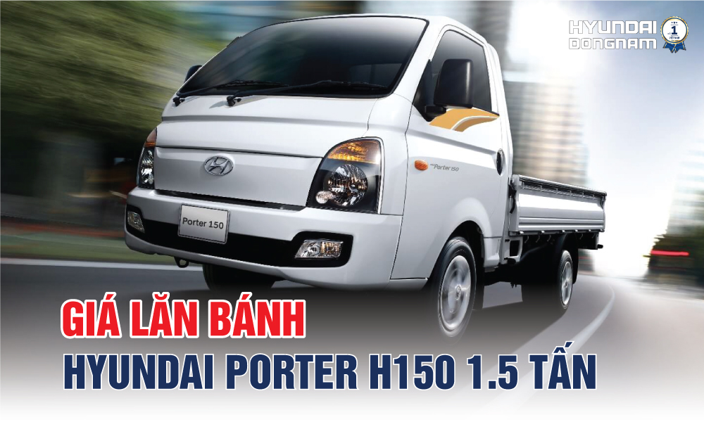 Giá lăn bánh xe tải Hyundai Porter H150 năm 2024